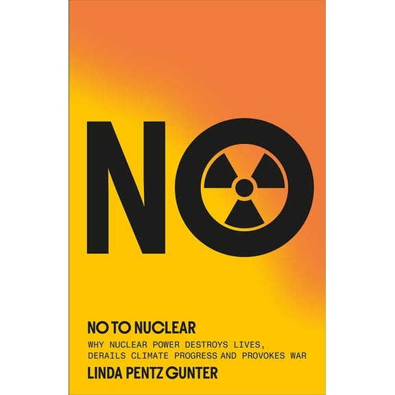 No to Nuclear: Why Nuclear Power Destroys Lives, Derails Climate Progress and Provokes War, (Paperback)