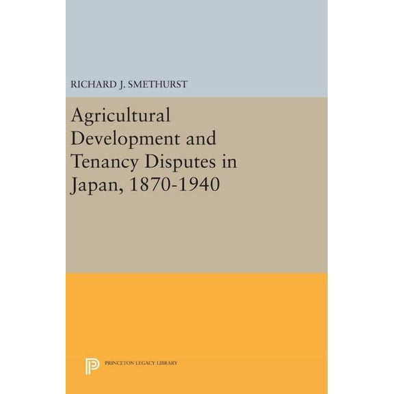 Princeton Legacy Library Agricultural Development and Tenancy Disputes in Japan, 1870-1940, Book 66, (Hardcover)