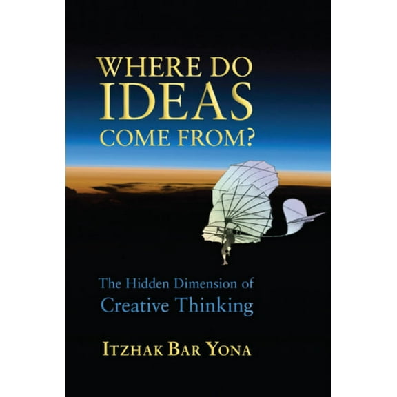 Where Do Ideas Come From?: The Hidden Dimension of Creative Thinking, (Paperback)