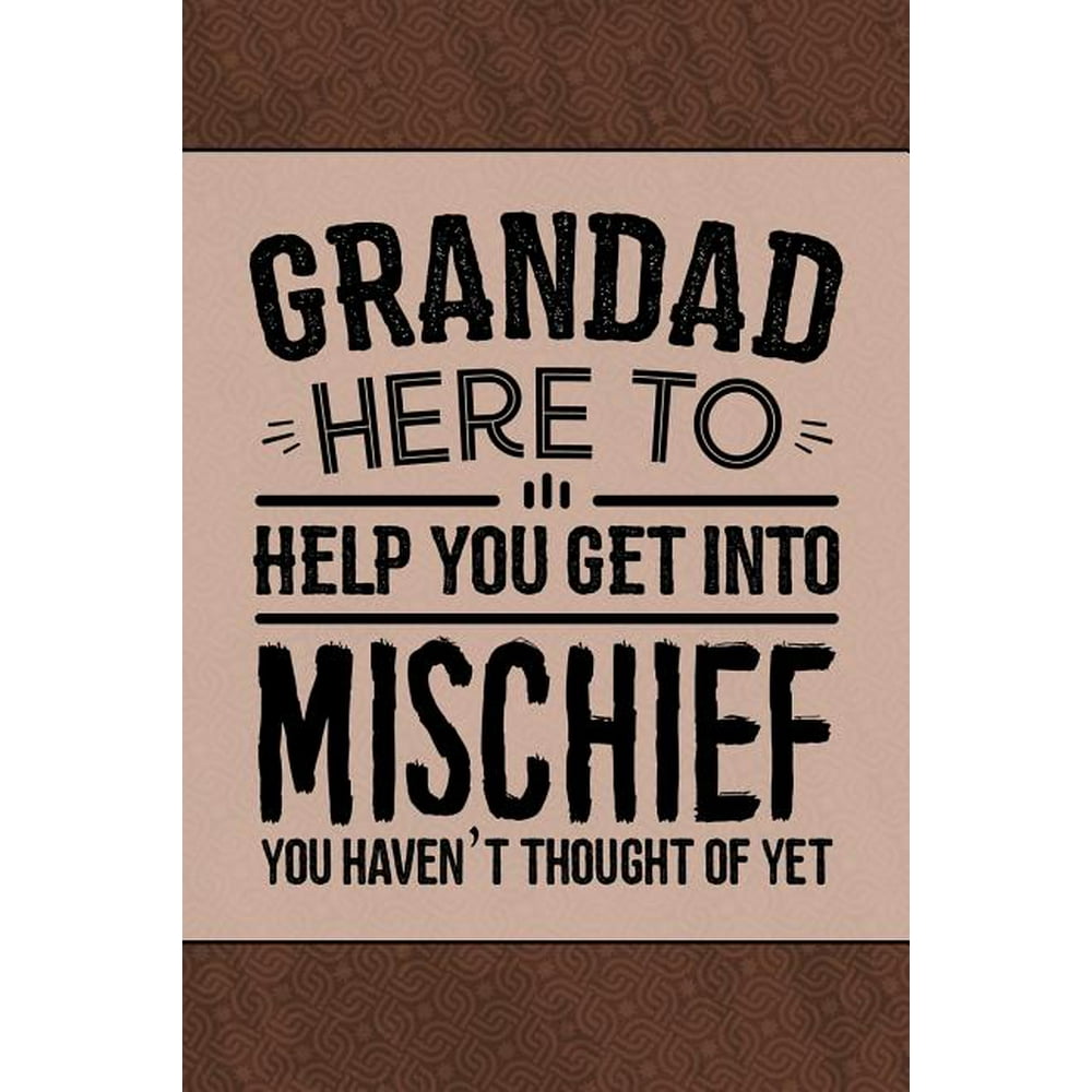 Download Grandpa Here to Help you get into Mischief you haven't ...