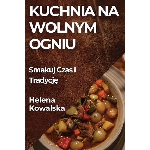 Kuchnia na Wolnym Ogniu: Smakuj Czas i Tradycję, (Paperback)
