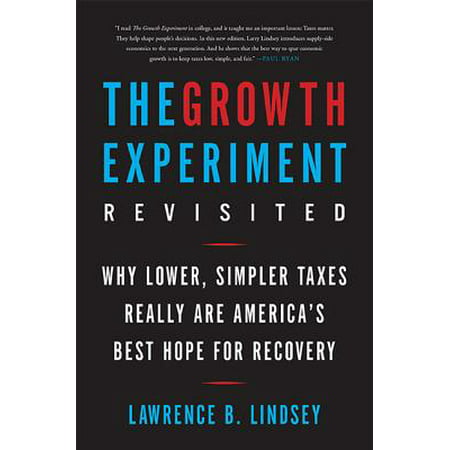 The Growth Experiment Revisited : Why Lower, Simpler Taxes Really Are America's Best Hope for (Best 80 Percent Lower)