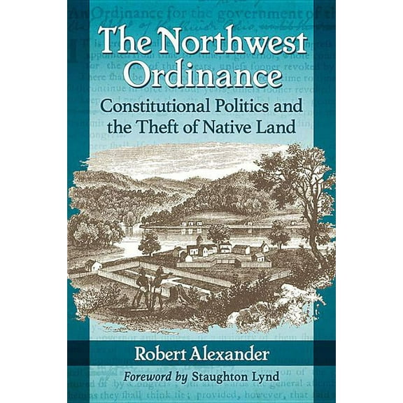 The Northwest Ordinance: Constitutional Politics and the Theft of Native Land, (Paperback)