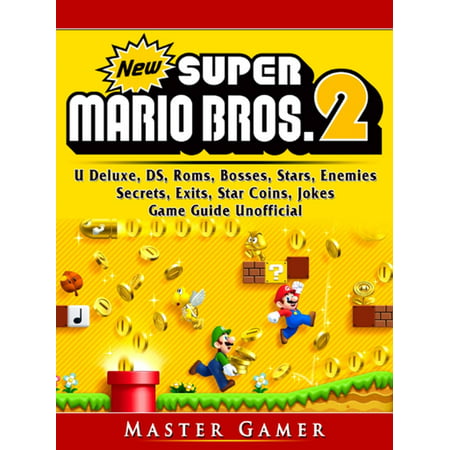 New Super Mario Bros 2, DS, 3DS, Secrets, Exits, Walkthrough, Star Coins, Power Ups, Worlds, Tips, Jokes, Game Guide Unofficial -