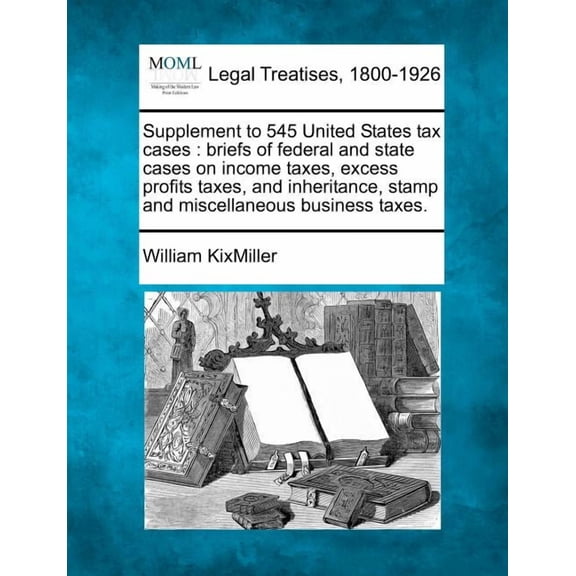 Supplement to 545 United States Tax Cases: Briefs of Federal and State Cases on Income Taxes, Excess Profits Taxes, and Inheritance, Stamp and Miscellaneous Business Taxes. (Paperback)