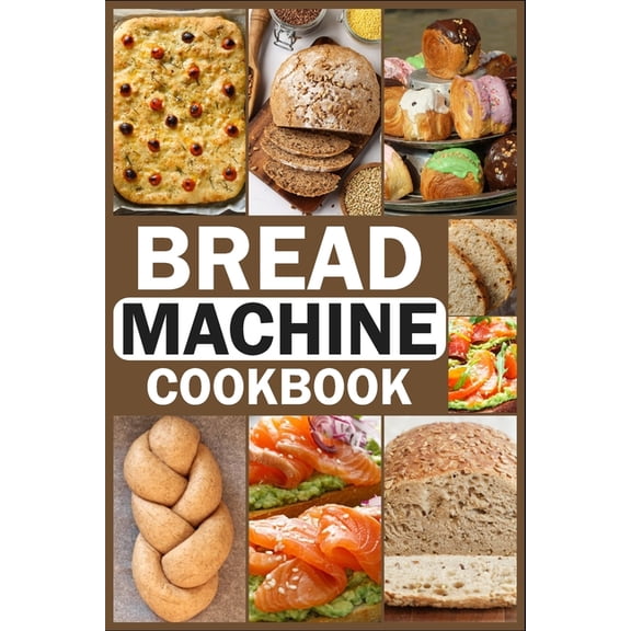 Bread Machine Cookbook: Homemade Baking Guide for Every Day, Cook with Easy-to-Follow Bread Maker recipes, (Paperback)