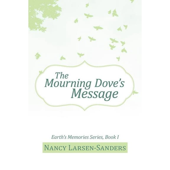 The Mourning Dove's Message: Earth's Memories Series, Book I, (Paperback)