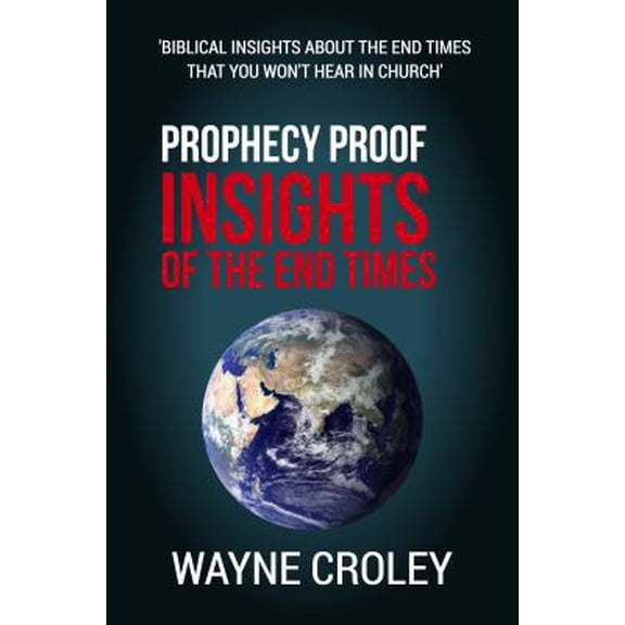 Pre-Owned Prophecy Proof Insights of the End Times: Biblical Insights about the End Times That You Won't Hear in Church (Paperback) 1732211116 9781732211117