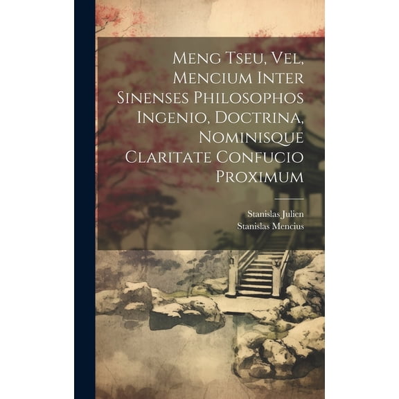 Meng Tseu, Vel, Mencium Inter Sinenses Philosophos Ingenio, Doctrina, Nominisque Claritate Confucio Proximum (Hardcover)