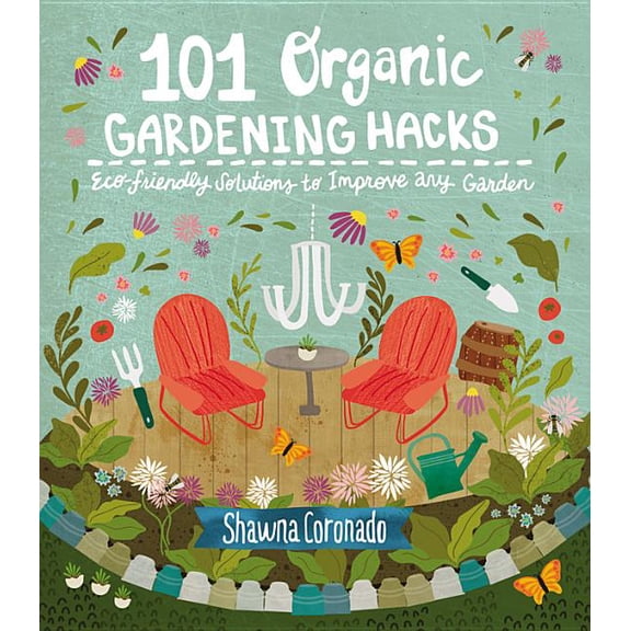 101 Organic Gardening Hacks: Eco-Friendly Solutions to Improve Any Garden, (Paperback)