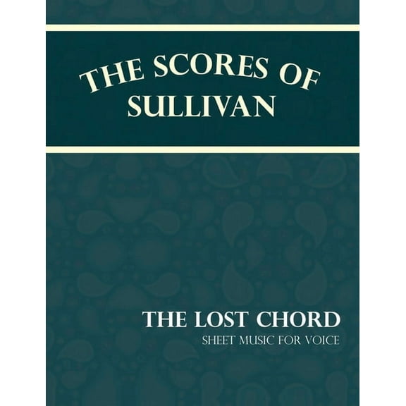 The Scores of Sullivan - The Lost Chord - Sheet Music for Voice, (Paperback)