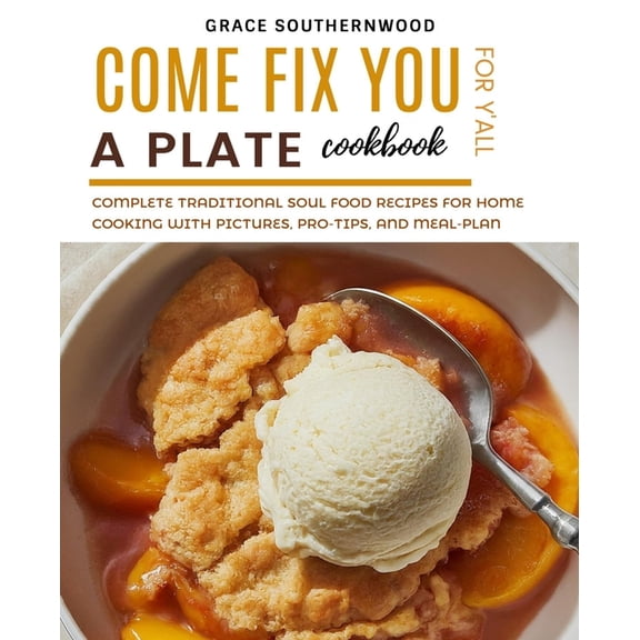 Come Fix You a Plate Cookbook for Y'all: Complete Traditional Soul Food Recipes for Home Cooking with Pictures, Pro-tips, (Paperback)
