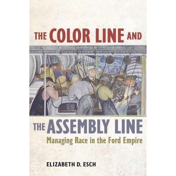 American Crossroads: The Color Line and the Assembly Line : Managing Race in the Ford Empire (Series #50) (Edition 1) (Hardcover)