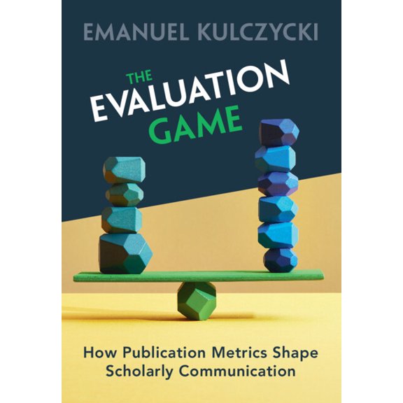 The Evaluation Game: How Publication Metrics Shape Scholarly Communication, (Paperback)