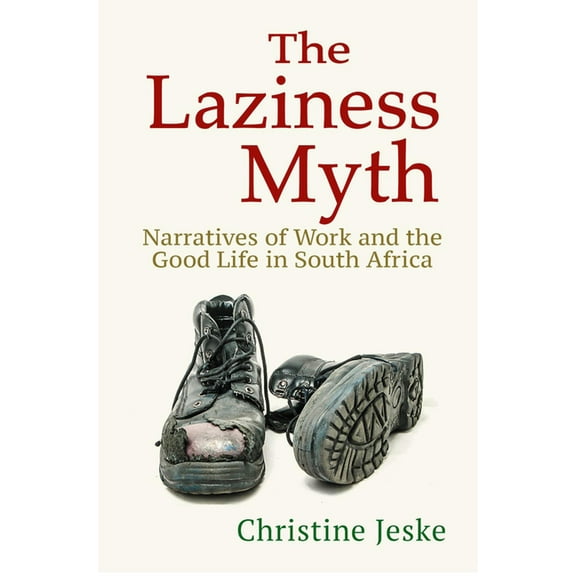The Laziness Myth: Narratives of Work and the Good Life in South Africa, (Paperback)