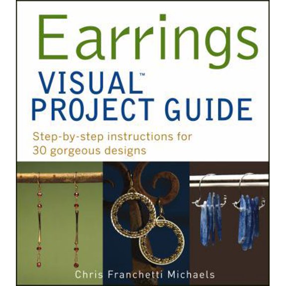 Pre-Owned Earrings VISUAL Project Guide: Step-by-step instructions for 30 gorgeous designs (Paperback) 111808344X 9781118083444