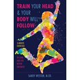 thumbnail image 1 of Train Your Head & Your Body Will Follow: Reach Any Goal in 3 Minutes a Day, 1 of 1