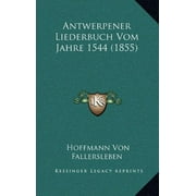 Antwerpener Liederbuch Vom Jahre 1544 (1855) (Hardcover)