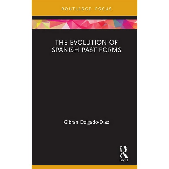 Routledge Studies in Hispanic and Lusoph The Evolution of Spanish Past Forms, (Hardcover)