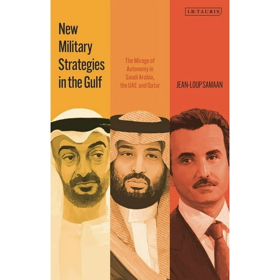 New Military Strategies in the Gulf: The Mirage of Autonomy in Saudi Arabia, the Uae and Qatar, (Hardcover)