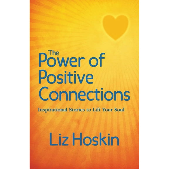 The Power of Positive Connections: Inspirational Stories to Lift Your Soul, (Paperback)