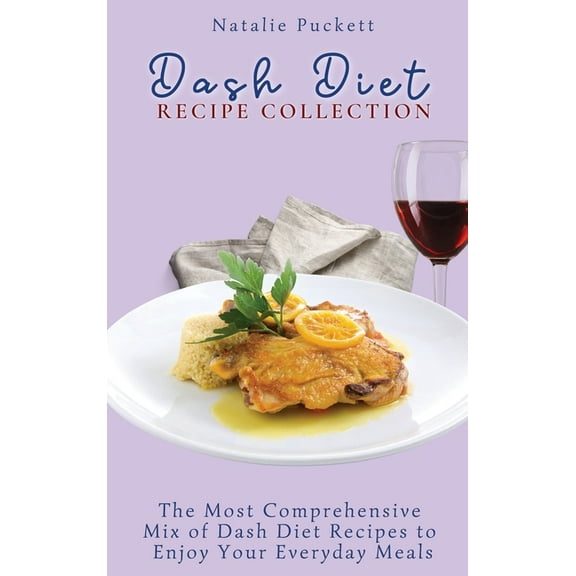 Dash Diet Recipe Collection: The Most Comprehensive mix of Dash Diet Recipes to enjoy your everyday meals, (Hardcover)