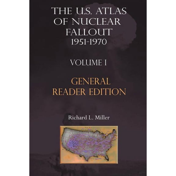The Us Atlas of Nuclear Fallout 1951-1970 Vol. I Abridged General Reader Edition, (Paperback)
