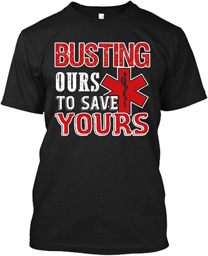 EMT Clothing Busting Ours to Save Yours EMT Shirt