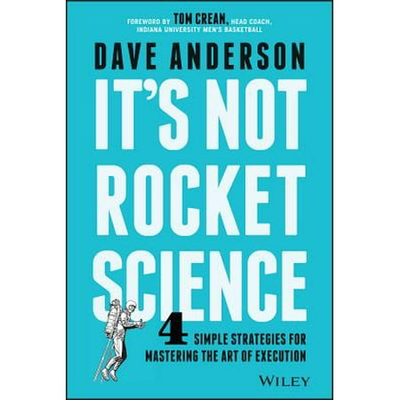 It's Not Rocket Science : 4 Simple Strategies for Mastering the Art of Execution