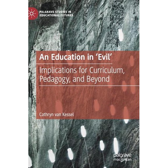 Palgrave Studies in Educational Futures An Education in 'Evil': Implications for Curriculum, Pedagogy, and Beyond, (Hardcover)
