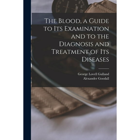 The Blood, a Guide to Its Examination and to the Diagnosis and Treatment of Its Diseases