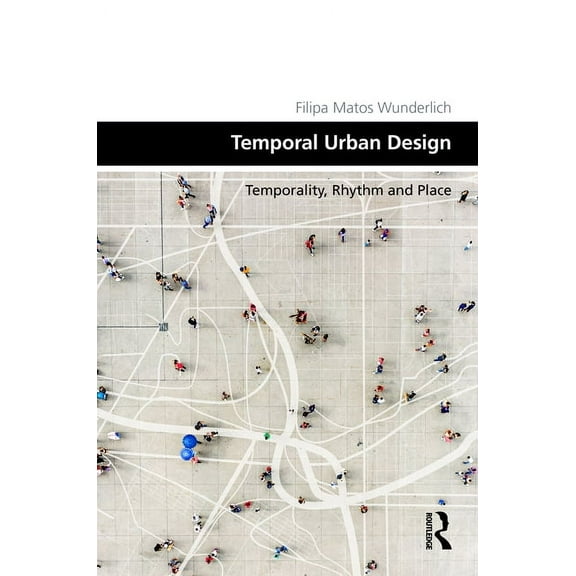 Design and the Built Environment Temporal Urban Design: Temporality, Rhythm and Place, (Hardcover)