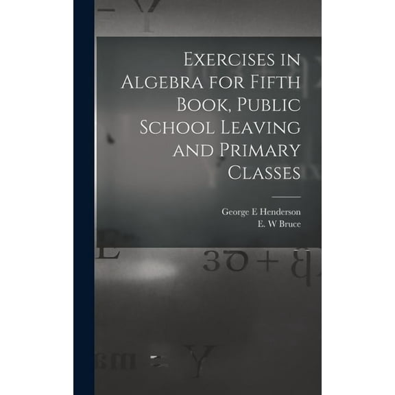 Exercises in Algebra for Fifth Book, Public School Leaving and Primary Classes [microform] (Hardcover)