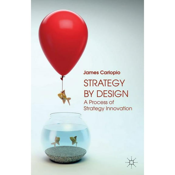 Strategy by Design: A Process of Strategy Innovation, (Paperback)