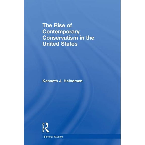 Seminar Studies The Rise of Contemporary Conservatism in the United States, (Hardcover)
