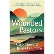 Wounded Pastors: Navigating Burnout, Finding Healing, and Discerning the Future of Your Ministry (Paperback)