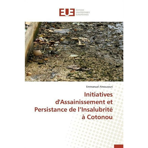 Omn.Univ.Europ.: Initiatives d'Assainissement Et Persistance de L Insalubrité À Cotonou (Paperback)