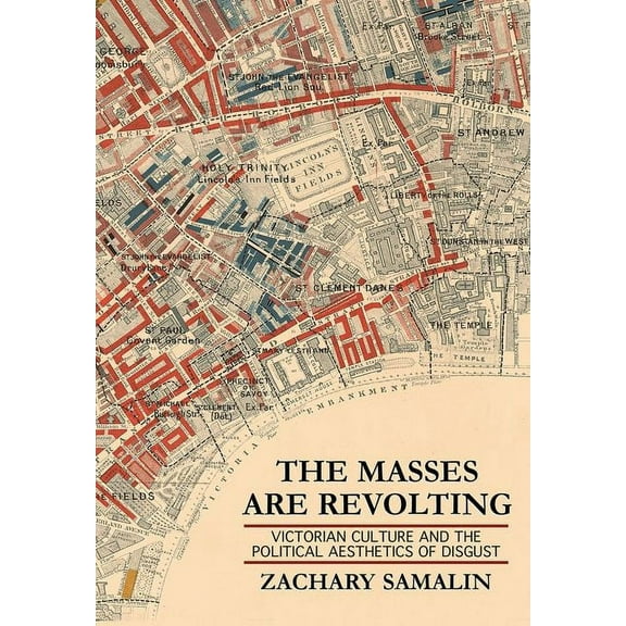 The Masses Are Revolting: Victorian Culture and the Political Aesthetics of Disgust, (Hardcover)