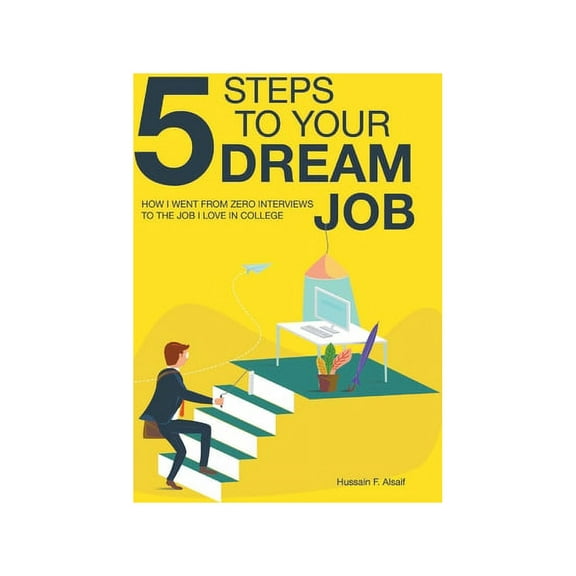 5 Steps to Your Dream Job : How I Went From Zero Interviews to the Job I Love in College (Paperback)