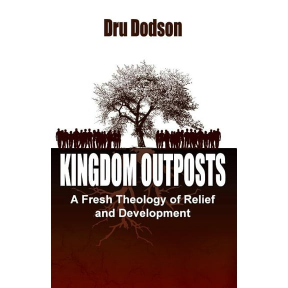 Kingdom Outposts : A Fresh Theology of Relief and Development