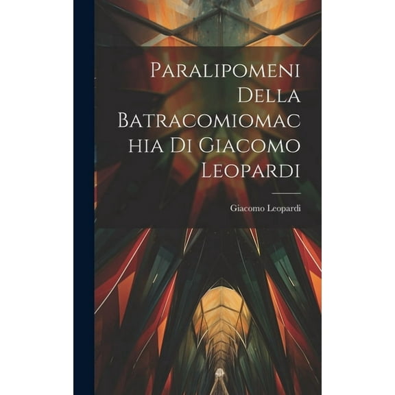 Paralipomeni della Batracomiomachia di Giacomo Leopardi (Hardcover)