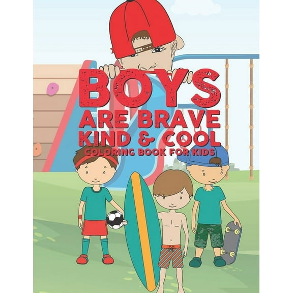 Boys Are Brave Kind & Cool Coloring Book For Kids: 25 Fun Large Coloring Pages Showing Boys As Super Cool Kind & Brave In Very Inspiring And Positive Ways Perfect For Young Kids, (Paperback)