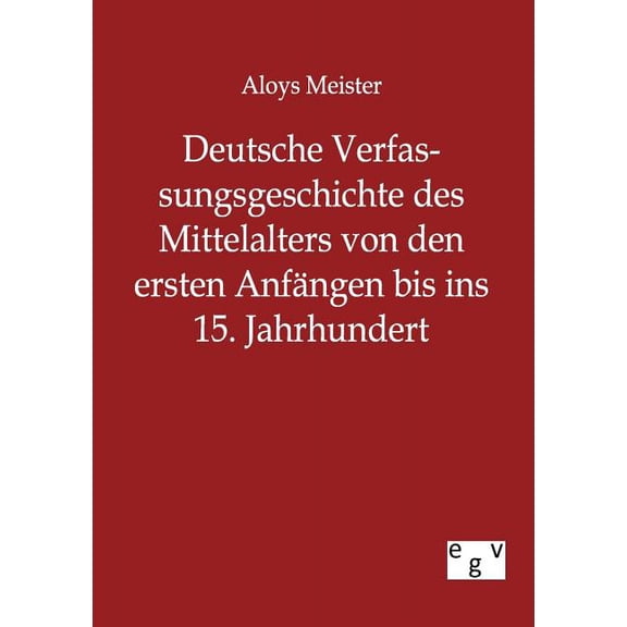 Deutsche Verfassungsgeschichte Des Mittelalters Von Den Ersten Anf Ngen Bis Ins 15. Jahrhundert