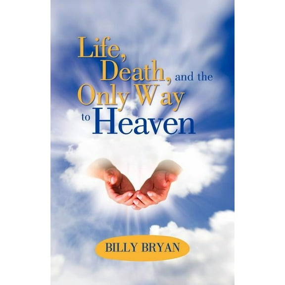 Life, Death, and the Only Way to Heaven (Paperback)