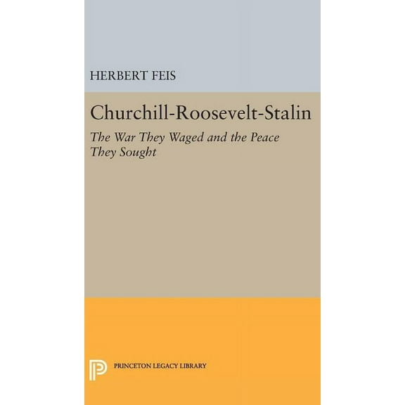 Princeton Legacy Library Churchill-Roosevelt-Stalin: The War They Waged and the Peace They Sought, Book 1893, (Hardcover)