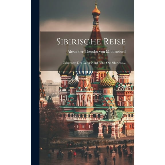 Sibirische Reise: Uebersicht Der Natur Nord- Und Ost-sibiriens ... (Hardcover)