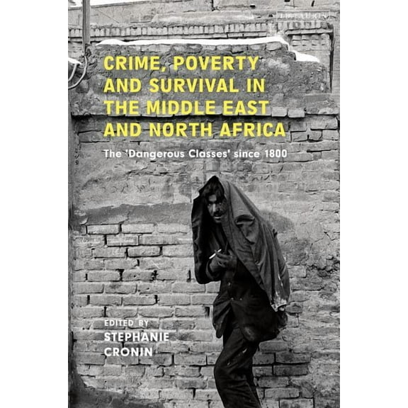 Library of Middle East History Crime, Poverty and Survival in the Middle East and North Africa: The 'Dangerous Classes' Since 1800, (Hardcover)