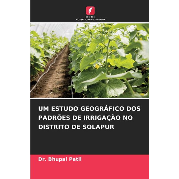 Um Estudo GeogrÃ¡fico DOS PadrÃµes de IrrigaÃ§Ã£o No Distrito de Solapur, (Paperback)