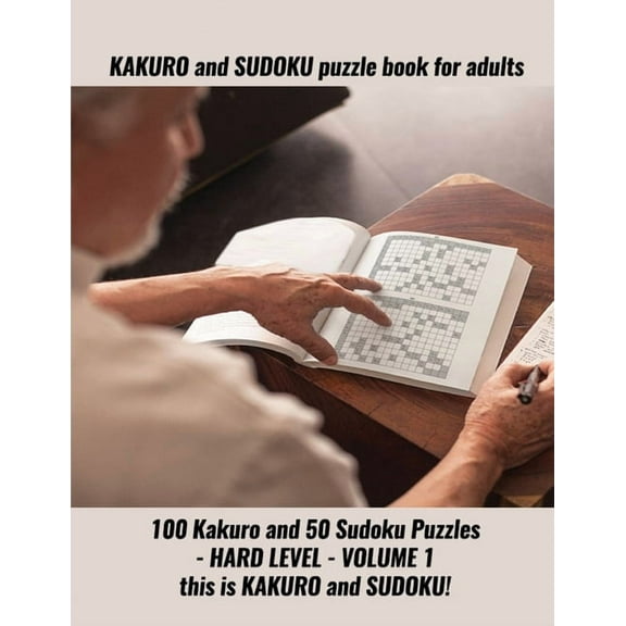 KAKURO and SUDOKU puzzle book for adults : 100 Kakuro and 50 Sudoku Puzzles - HARD LEVEL - VOLUME 1 this is KAKURO and SUDOKU! (Paperback)