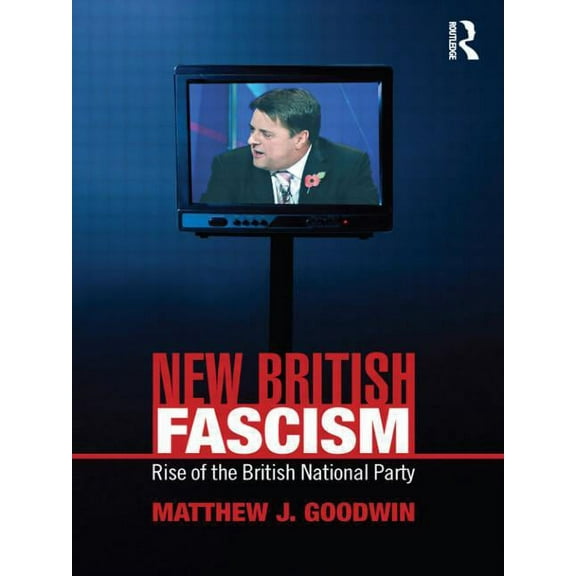 Routledge Studies in Extremism and Democ New British Fascism: Rise of the British National Party, (Paperback)